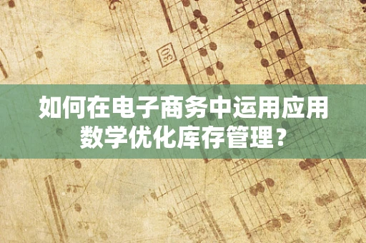 如何在电子商务中运用应用数学优化库存管理？