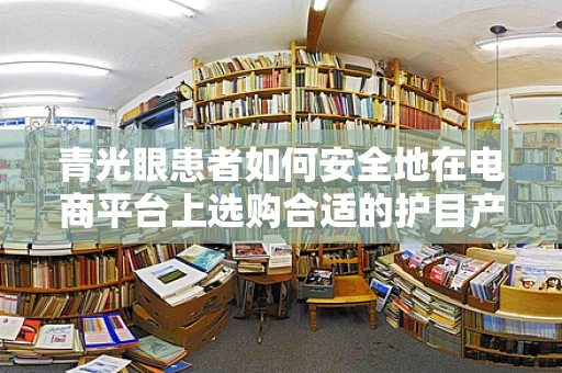 青光眼患者如何安全地在电商平台上选购合适的护目产品？