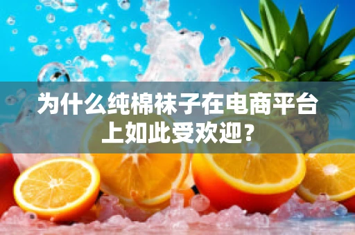 为什么纯棉袜子在电商平台上如此受欢迎？