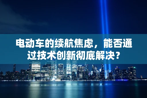 电动车的续航焦虑，能否通过技术创新彻底解决？