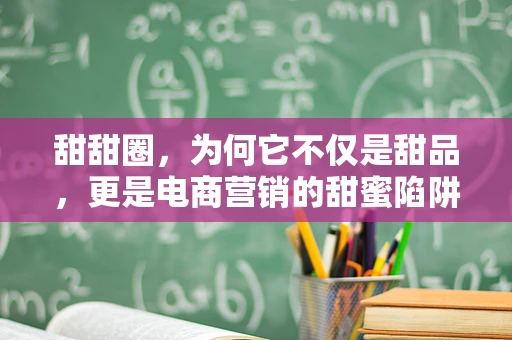 甜甜圈，为何它不仅是甜品，更是电商营销的甜蜜陷阱？