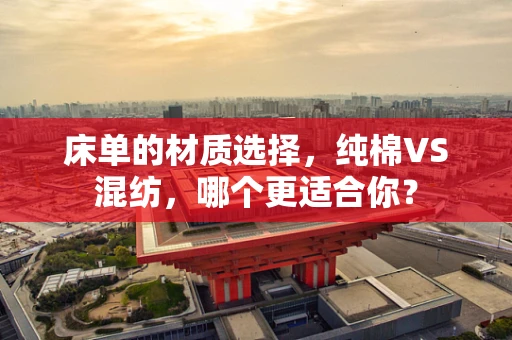 床单的材质选择，纯棉VS混纺，哪个更适合你？