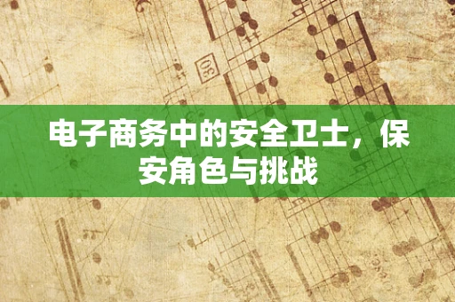 电子商务中的安全卫士，保安角色与挑战