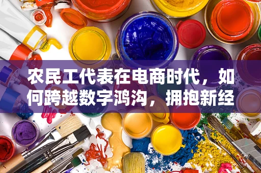农民工代表在电商时代，如何跨越数字鸿沟，拥抱新经济？