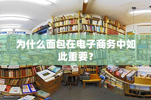 为什么面包在电子商务中如此重要？