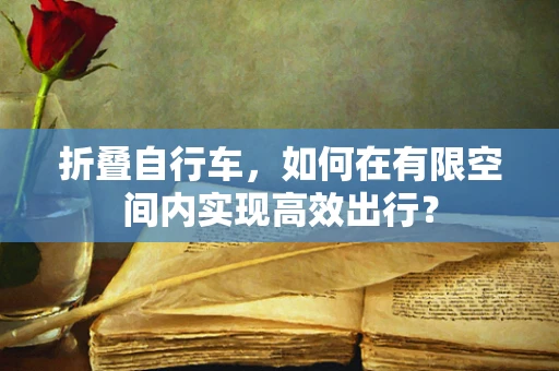 折叠自行车，如何在有限空间内实现高效出行？