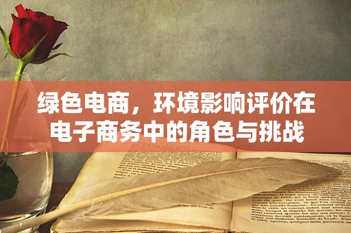 绿色电商，环境影响评价在电子商务中的角色与挑战