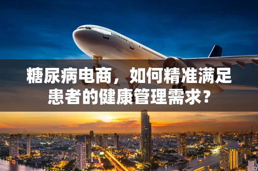 糖尿病电商，如何精准满足患者的健康管理需求？