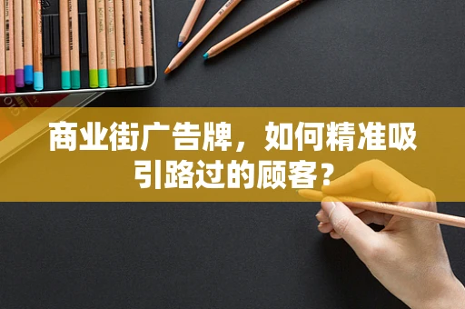 商业街广告牌，如何精准吸引路过的顾客？