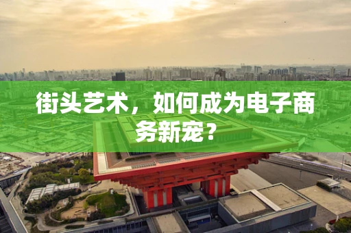 街头艺术，如何成为电子商务新宠？