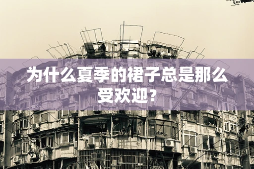 为什么夏季的裙子总是那么受欢迎？