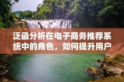 泛函分析在电子商务推荐系统中的角色，如何提升用户个性化体验？