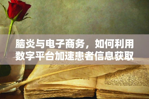 脑炎与电子商务，如何利用数字平台加速患者信息获取与治疗路径？