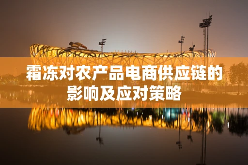 霜冻对农产品电商供应链的影响及应对策略
