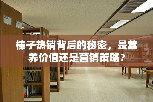 榛子热销背后的秘密，是营养价值还是营销策略？