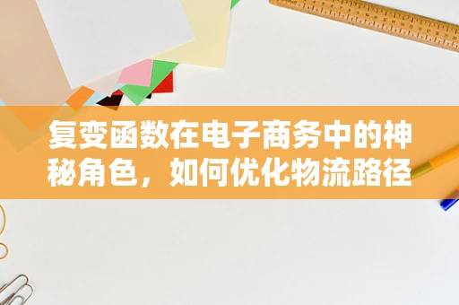 复变函数在电子商务中的神秘角色，如何优化物流路径？