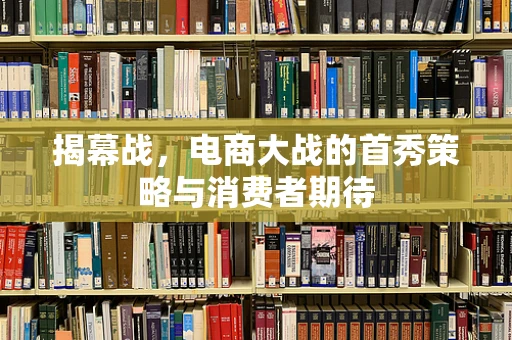 揭幕战，电商大战的首秀策略与消费者期待