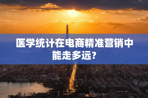 医学统计在电商精准营销中能走多远？