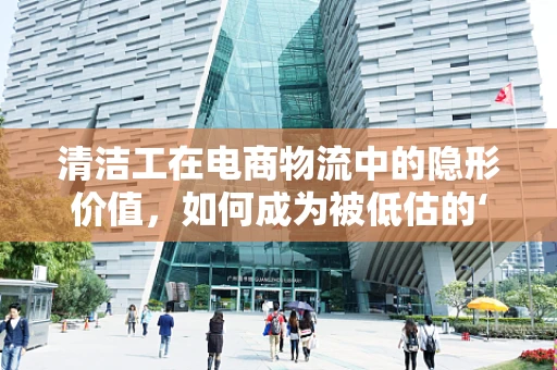 清洁工在电商物流中的隐形价值，如何成为被低估的‘绿色英雄’？