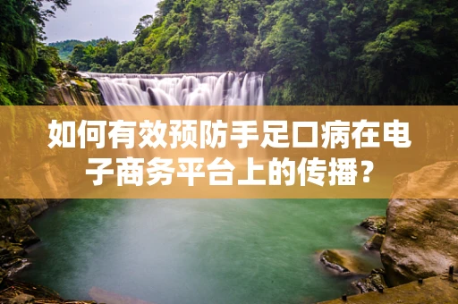 如何有效预防手足口病在电子商务平台上的传播？