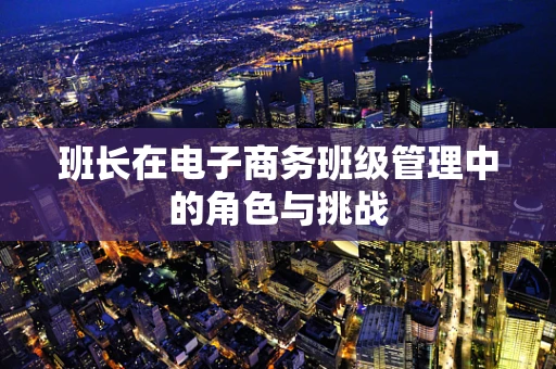 班长在电子商务班级管理中的角色与挑战