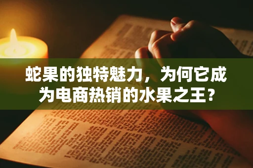 蛇果的独特魅力，为何它成为电商热销的水果之王？
