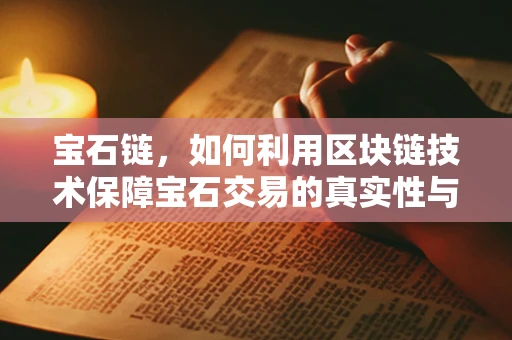 宝石链，如何利用区块链技术保障宝石交易的真实性与透明度？