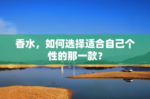 香水，如何选择适合自己个性的那一款？