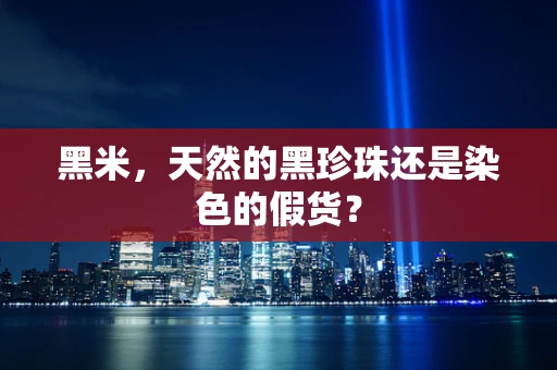 黑米，天然的黑珍珠还是染色的假货？
