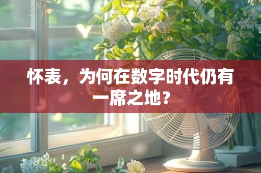 怀表，为何在数字时代仍有一席之地？