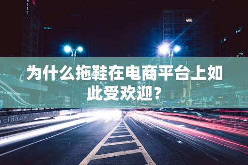 为什么拖鞋在电商平台上如此受欢迎？