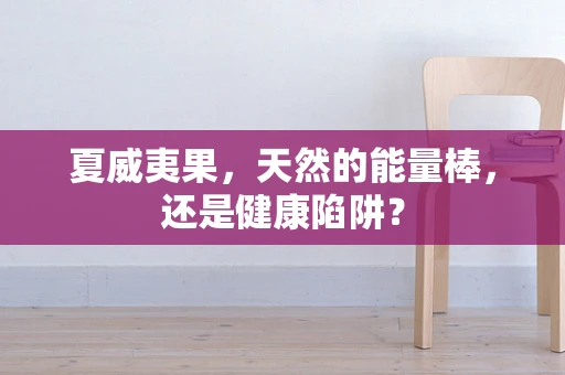 夏威夷果，天然的能量棒，还是健康陷阱？