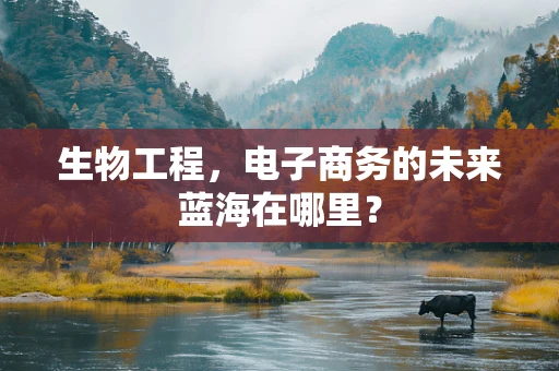 生物工程，电子商务的未来蓝海在哪里？