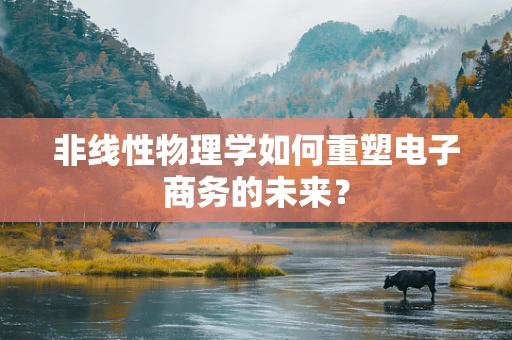 非线性物理学如何重塑电子商务的未来？