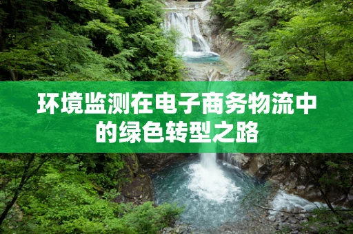 环境监测在电子商务物流中的绿色转型之路