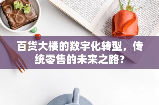 百货大楼的数字化转型，传统零售的未来之路？