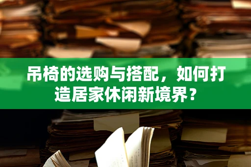 吊椅的选购与搭配，如何打造居家休闲新境界？