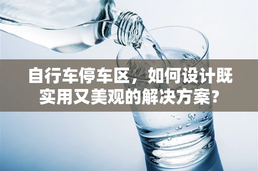 自行车停车区，如何设计既实用又美观的解决方案？