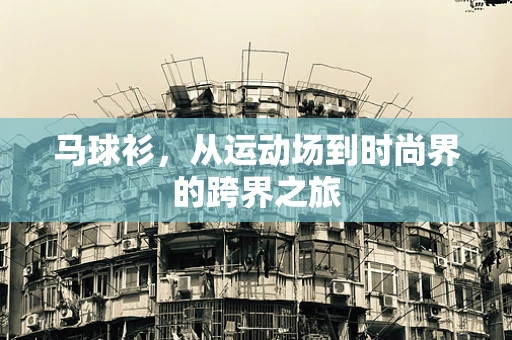 马球衫，从运动场到时尚界的跨界之旅