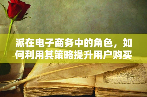 派在电子商务中的角色，如何利用其策略提升用户购买转化率？