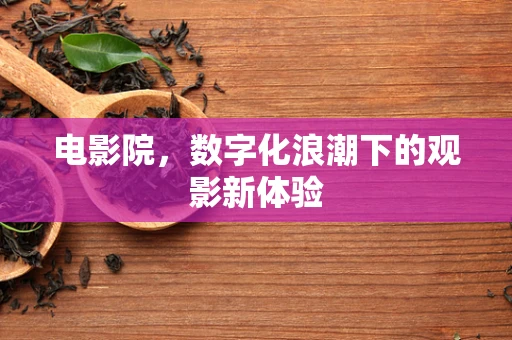电影院，数字化浪潮下的观影新体验