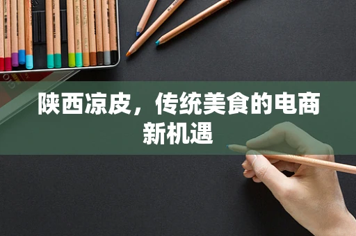 陕西凉皮，传统美食的电商新机遇