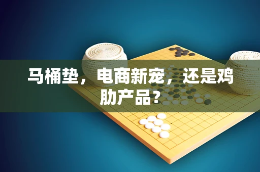 马桶垫，电商新宠，还是鸡肋产品？