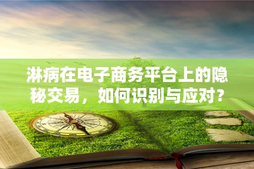 淋病在电子商务平台上的隐秘交易，如何识别与应对？