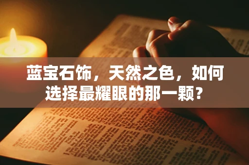 蓝宝石饰，天然之色，如何选择最耀眼的那一颗？