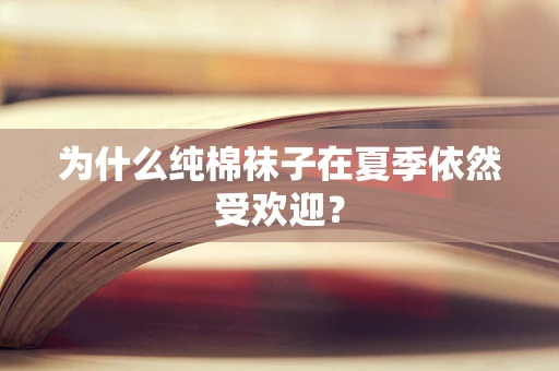 为什么纯棉袜子在夏季依然受欢迎？