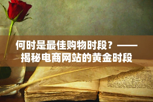 何时是最佳购物时段？——揭秘电商网站的黄金时段