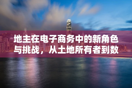 地主在电子商务中的新角色与挑战，从土地所有者到数字平台的领航者？