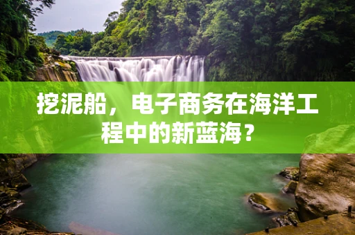 挖泥船，电子商务在海洋工程中的新蓝海？