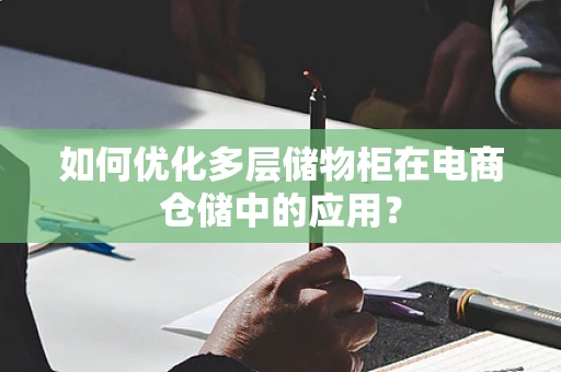 如何优化多层储物柜在电商仓储中的应用？